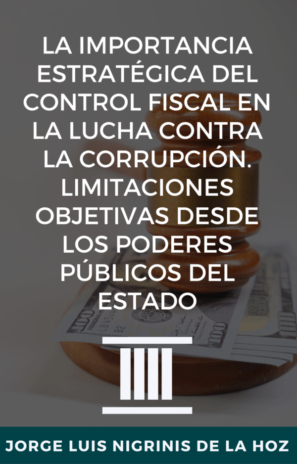 LA IMPORTANCIA ESTRATÉGICA DEL CONTROL FISCAL EN LA LUCHA CONTRA LA CORRUPCIÓN. LIMITACIONES OBJETIVAS DESDE LOS PODERES PÚBLICOS DEL ESTADO